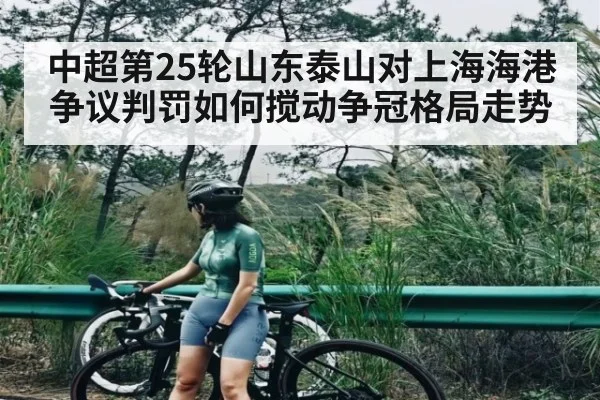 中超第25轮山东泰山对上海海港争议判罚如何搅动争冠格局走势