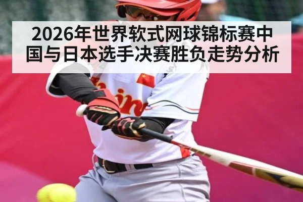 2026年世界软式网球锦标赛中国与日本选手决赛胜负走势分析